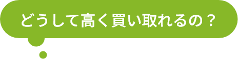 どうして高く買い取れるの?